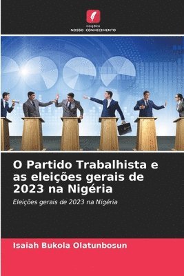 bokomslag O Partido Trabalhista e as eleies gerais de 2023 na Nigria