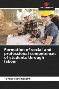 bokomslag Formation of social and professional competences of students through labour