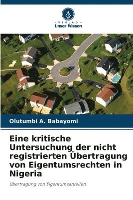 bokomslag Eine kritische Untersuchung der nicht registrierten bertragung von Eigentumsrechten in Nigeria