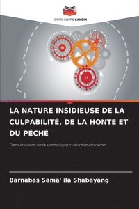 bokomslag La Nature Insidieuse de la Culpabilit, de la Honte Et Du Pch