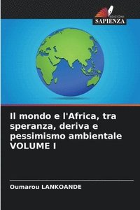 bokomslag Il mondo e l'Africa, tra speranza, deriva e pessimismo ambientale VOLUME I