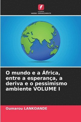 bokomslag O mundo e a frica, entre a esperana, a deriva e o pessimismo ambiente VOLUME I