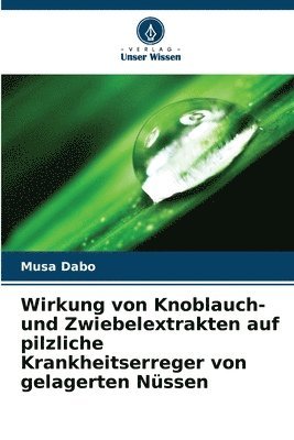 bokomslag Wirkung von Knoblauch- und Zwiebelextrakten auf pilzliche Krankheitserreger von gelagerten Nssen