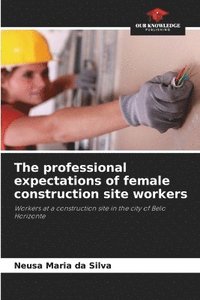 bokomslag The professional expectations of female construction site workers