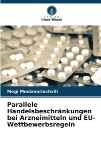 bokomslag Parallele Handelsbeschrnkungen bei Arzneimitteln und EU-Wettbewerbsregeln
