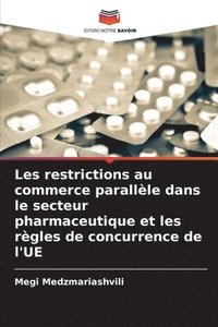 bokomslag Les restrictions au commerce parallèle dans le secteur pharmaceutique et les règles de concurrence de l'UE