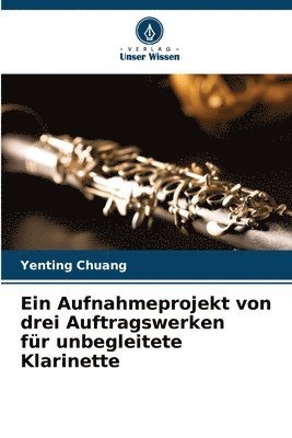 bokomslag Ein Aufnahmeprojekt von drei Auftragswerken fr unbegleitete Klarinette