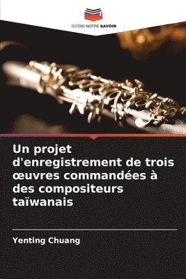 bokomslag Un projet d'enregistrement de trois oeuvres commandes  des compositeurs tawanais