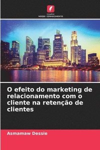 bokomslag O efeito do marketing de relacionamento com o cliente na reteno de clientes