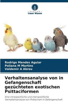 Verhaltensanalyse von in Gefangenschaft gezchteten exotischen Psittaciformen 1