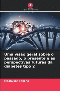 bokomslag Uma viso geral sobre o passado, o presente e as perspectivas futuras da diabetes tipo 2