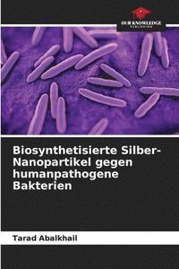 bokomslag Biosynthetisierte Silber-Nanopartikel gegen humanpathogene Bakterien