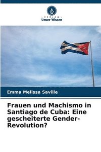 bokomslag Frauen und Machismo in Santiago de Cuba: Eine gescheiterte Gender-Revolution?