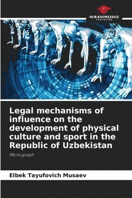 bokomslag Legal mechanisms of influence on the development of physical culture and sport in the Republic of Uzbekistan