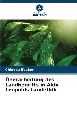 bokomslag berarbeitung des Landbegriffs in Aldo Leopolds Landethik