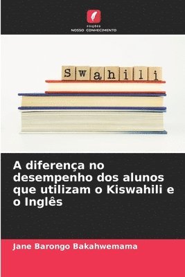 bokomslag A diferena no desempenho dos alunos que utilizam o Kiswahili e o Ingls