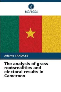 bokomslag The analysis of grass rootsrealities and electoral results in Cameroon