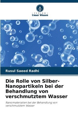 bokomslag Die Rolle von Silber-Nanopartikeln bei der Behandlung von verschmutztem Wasser