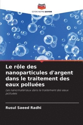 bokomslag Le rle des nanoparticules d'argent dans le traitement des eaux pollues