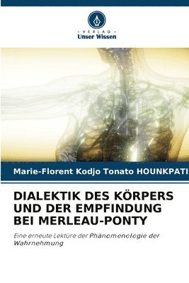 Marie-Florent Kodjo Tonato Hounkpati, Marie-Florent Kodjo Tonato HOUNKPATI - Dialektik Des Körpers Und Der Empfindung Bei Merleau-Ponty, Häftad