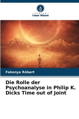 bokomslag Die Rolle der Psychoanalyse in Philip K. Dicks Time out of Joint