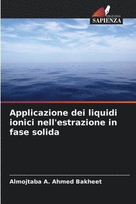 Almojtaba A Ahmed Bakheet, Almojtaba A. Ahmed Bakheet - Applicazione dei liquidi ionici nell'estrazione in fase solida, Häftad