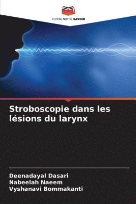 Deenadayal Dasari, Nabeelah Naeem, Vyshanavi Bommakanti - Stroboscopie dans les lésions du larynx, Häftad