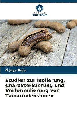 N Jaya Raju, N. Jaya Raju - Studien zur Isolierung, Charakterisierung und Vorformulierung von Tamarindensamen, Häftad