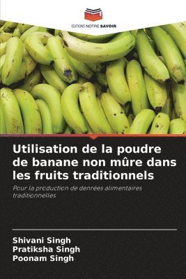 Shivani Singh, Pratiksha Singh, Poonam Singh, pratiksha Singh - Utilisation de la poudre de banane non mûre dans les fruits traditionnels, Häftad