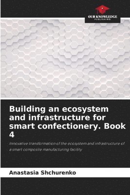 bokomslag Building an ecosystem and infrastructure for smart confectionery. Book 4