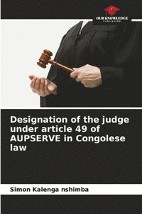 bokomslag Designation of the judge under article 49 of AUPSERVE in Congolese law