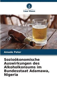 bokomslag Soziokonomische Auswirkungen des Alkoholkonsums im Bundesstaat Adamawa, Nigeria