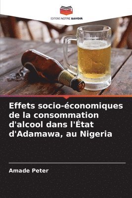 bokomslag Effets socio-conomiques de la consommation d'alcool dans l'tat d'Adamawa, au Nigeria