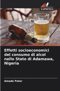 bokomslag Effetti socioeconomici del consumo di alcol nello Stato di Adamawa, Nigeria