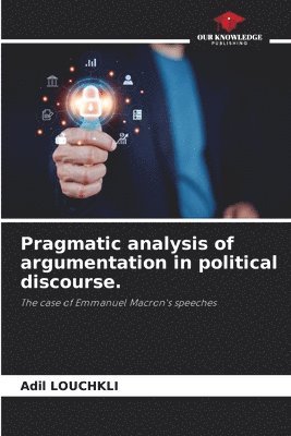 Adil Louchkli, Adil LOUCHKLI - Pragmatic analysis of argumentation in political discourse., Häftad