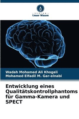 Wadah Mohamed Ali Khogali, Mohamed Elfadil M Gar-Elnabi, Mohamed Elfadil M. Gar-Elnabi, Mohamed Elfadil M. Gar-elnabi - Entwicklung eines Qualitätskontrollphantoms für Gamma-Kamera und SPECT, Häftad