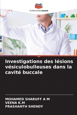Mohamed Sharuff, Veena K M, Prashanth Shenoy, Veena K. M., MOHAMED SHARUFF  A M, VEENA K.M, Mohamed Sharuff A M, Veena K. M - Investigations des lésions vésiculobulleuses dans la cavité buccale, Häftad