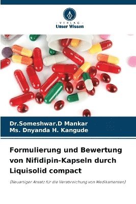 Dr Someshwar D Mankar, Dnyanda H Kangude, Dr Someshwar D. Mankar, Dnyanda H. Kangude, Dr.Someshwar.D Mankar, Ms. Dnyanda H. Kangude, Someshwar. D Mankar - Formulierung und Bewertung von Nifidipin-Kapseln durch Liquisolid compact, Häftad