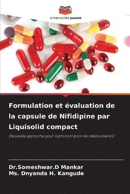 Dr Someshwar D Mankar, Dnyanda H Kangude, Dr Someshwar D. Mankar, Dnyanda H. Kangude, Dr.Someshwar.D Mankar, Ms. Dnyanda H. Kangude, Someshwar. D Mankar - Formulation et évaluation de la capsule de Nifidipine par Liquisolid compact, Häftad