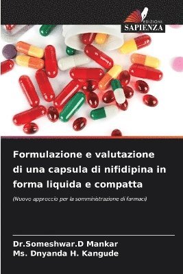 Dr Someshwar D Mankar, Dnyanda H Kangude, Dr Someshwar D. Mankar, Dnyanda H. Kangude, Dr.Someshwar.D Mankar, Ms. Dnyanda H. Kangude, Someshwar. D Mankar - Formulazione e valutazione di una capsula di nifidipina in forma liquida e compatta, Häftad