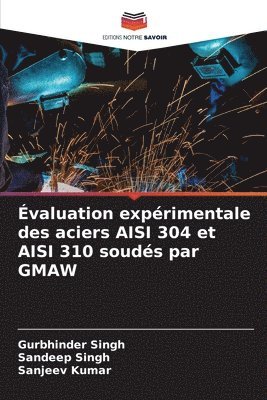 Gurbhinder Singh, Sandeep Singh, Sanjeev Kumar - Évaluation expérimentale des aciers AISI 304 et AISI 310 soudés par GMAW, Häftad