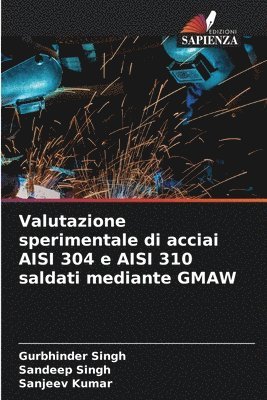 Gurbhinder Singh, Sandeep Singh, Sanjeev Kumar - Valutazione sperimentale di acciai AISI 304 e AISI 310 saldati mediante GMAW, Häftad