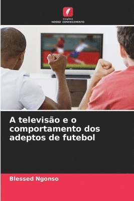 A televisão e o comportamento dos adeptos de futebol
