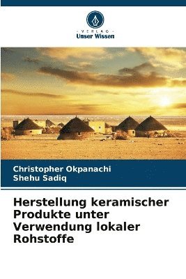 Christopher Okpanachi, Shehu Sadiq - Herstellung keramischer Produkte unter Verwendung lokaler Rohstoffe, Häftad
