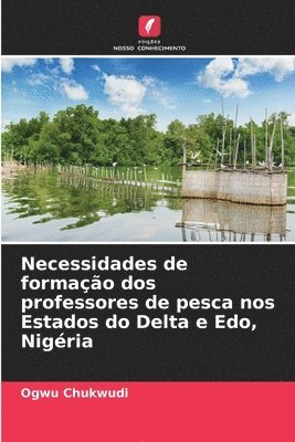 bokomslag Necessidades de formao dos professores de pesca nos Estados do Delta e Edo, Nigria