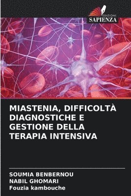 Soumia Benbernou, Nabil Ghomari, Fouzia Kambouche - Miastenia, Difficoltà Diagnostiche E Gestione Della Terapia Intensiva, Häftad