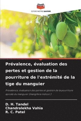 D H Tandel, Chandralekha Vahia, R C Patel, D. H. Tandel, CHANDRALEKHA VAHIA, R. C. Patel - Prévalence, évaluation des pertes et gestion de la pourriture de l'extrémité de la tige du manguier, Häftad