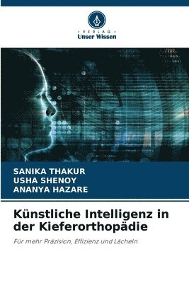 Sanika Thakur, Usha Shenoy, Ananya Hazare, SANIKA THAKUR - Künstliche Intelligenz in der Kieferorthopädie, Häftad