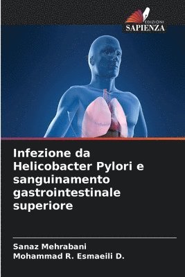 Sanaz Mehrabani, Mohammad R Esmaeili D, Mohammad R. Esmaeili D. - Infezione da Helicobacter Pylori e sanguinamento gastrointestinale superiore, Häftad