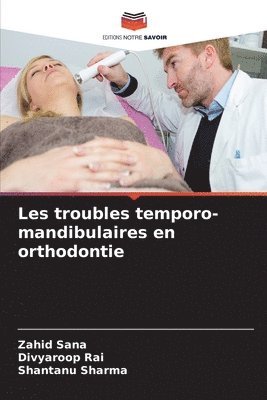 Zahid Sana, Divyaroop Rai, Shantanu Sharma - Les troubles temporo-mandibulaires en orthodontie, Häftad
